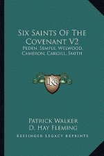 Six Saints of the Covenant V2: Peden, Semple, Welwood, Cameron, Cargill, Smith