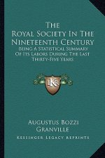 The Royal Society in the Nineteenth Century: Being a Statistical Summary of Its Labors During the Last Thirty-Five Years