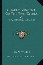 Charles Vincent; Or the Two Clerks V2: A Tale of Commercial Life