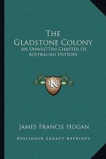 The Gladstone Colony: An Unwritten Chapter Of Australian History