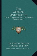 The German Universities: Their Character and Historical Development