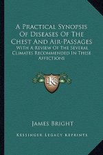 A Practical Synopsis of Diseases of the Chest and Air-Passages: With a Review of the Several Climates Recommended in These Affections