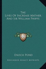 The Lives of Increase Mather and Sir William Phipps
