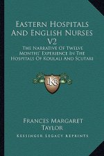 Eastern Hospitals and English Nurses V2: The Narrative of Twelve Months' Experience in the Hospitals of Koulali and Scutari