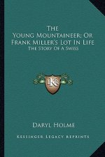 The Young Mountaineer; Or Frank Miller's Lot In Life: The Story Of A Swiss