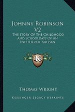Johnny Robinson V2: The Story Of The Childhood And Schooldays Of An Intelligent Artisan