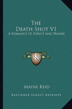 The Death Shot V1: A Romance of Forest and Prairie