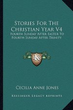 Stories for the Christian Year V4: Fourth Sunday After Easter to Fourth Sunday After Trinity