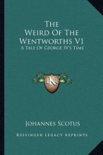 The Weird of the Wentworths V1: A Tale of George IV's Time