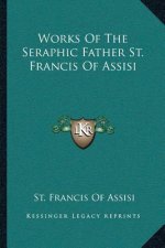 Works of the Seraphic Father St. Francis of Assisi