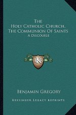 The Holy Catholic Church, the Communion of Saints: A Discourse