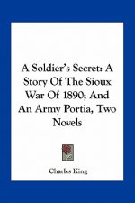 A Soldier's Secret: A Story of the Sioux War of 1890; And an Army Portia, Two Novels