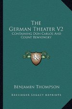 The German Theater V2: Containing Don Carlos and Count Benyowsky