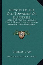 History Of The Old Township Of Dunstable: Including Nashua, Nashville, Hollis, Hudson, Litchfield And Merrimac, New Hampshire