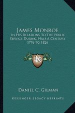 James Monroe: In His Relations to the Public Service During Half a Century 1776 to 1826