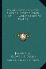 Contemplations On The Sacred History, Altered From The Works Of Joseph Hall V2