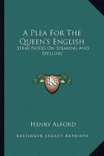 A Plea for the Queen's English: Stray Notes on Speaking and Spelling