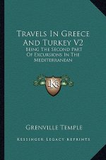 Travels in Greece and Turkey V2: Being the Second Part of Excursions in the Mediterranean