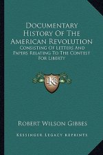 Documentary History of the American Revolution: Consisting of Letters and Papers Relating to the Contest for Liberty