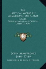 The Poetical Works of Armstrong, Dyer, and Green: With Memoirs and Critical Dissertations