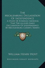 The Mecklenburg Declaration of Independence: A Study of Evidence Showing That the Alleged Early Declaration of Independence by Mecklenburg County, Nor