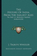 The History Of India, From The Earliest Ages: V4, Part II. Moghul Empire, Aurangzeb