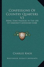 Confessions of Country Quarters V3: Being Some Passages in the Life of Somerset Cavendish Cobb