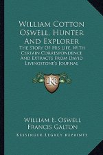 William Cotton Oswell, Hunter and Explorer: The Story of His Life, with Certain Correspondence and Extracts from David Livingstone's Journal