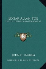 Edgar Allan Poe: His Life, Letters and Opinions V1