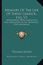 Memoirs of the Life of David Garrick, Esq. V2: Interspersed with Characters and Anecdotes of His Theatrical Contemporaries
