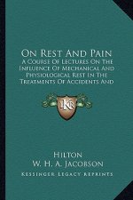 On Rest and Pain: A Course of Lectures on the Influence of Mechanical and Physiological Rest in the Treatments of Accidents and Surgical