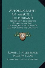 Autobiography of Samuel S. Hildebrand: The Renowned Missouri Bushwhacker and Unconquerable Rob Roy of America; Being His Complete Confession