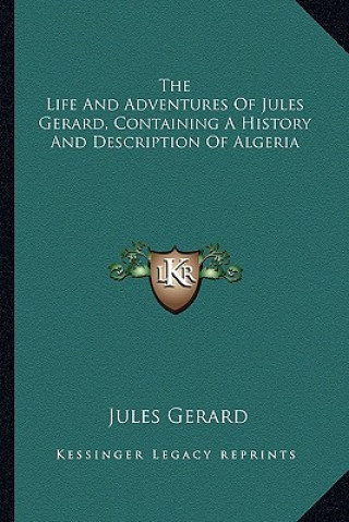 The Life and Adventures of Jules Gerard, Containing a History and Description of Algeria