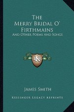 The Merry Bridal O' Firthmains: And Other Poems and Songs