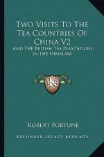 Two Visits to the Tea Countries of China V2: And the British Tea Plantations in the Himalaya