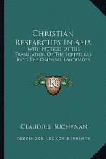 Christian Researches in Asia: With Notices of the Translation of the Scriptures Into the Oriental Languages