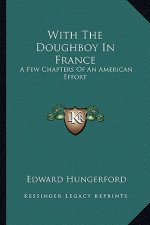 With the Doughboy in France: A Few Chapters of an American Effort