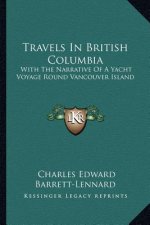 Travels in British Columbia: With the Narrative of a Yacht Voyage Round Vancouver Island