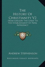 The History of Christianity V2: From Gregory the Great to the Establishment of Papal Autocracy