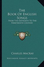 The Book of English Songs: From the Sixteenth to the Nineteenth Century