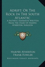Adrift; Or the Rock in the South Atlantic: A Faithful Narrative Written from the Diary of Harper Atherton, Surgeon