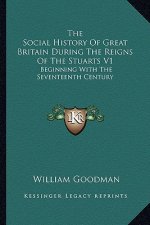 The Social History Of Great Britain During The Reigns Of The Stuarts V1: Beginning With The Seventeenth Century