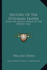 History Of The Ottoman Empire: From The Earliest Period To The Present Time