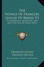 The Voyage of Francois Leguat of Bresse V2: To Rodriguez, Mauritius, Java, and the Cape of Good Hope