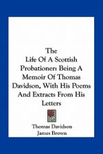 The Life of a Scottish Probationer: Being a Memoir of Thomas Davidson, with His Poems and Extracts from His Letters