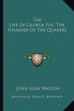 The Life of George Fox, the Founder of the Quakers
