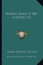 Which Shall It Be? a Novel V2