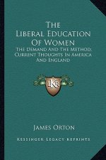 The Liberal Education of Women: The Demand and the Method; Current Thoughts in America and England