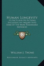 Human Longevity: Its Facts and Its Fictions; Including an Inquiry Into Some of the More Remarkable Instances