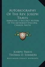 Autobiography of the Rev. Joseph Travis: Embracing a Succinct History of the Methodist Episcopal Church, South